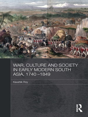 War, Culture and Society in Early Modern South Asia, 1740-1849