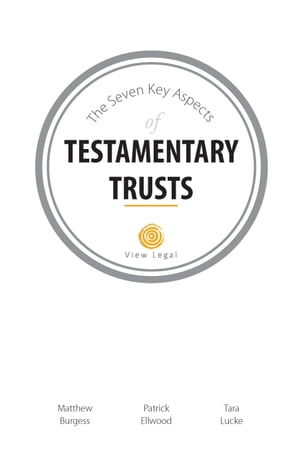 The Seven Key Aspects of Testamentary Trusts