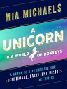 A Unicorn in a World of Donkeys A Guide to Life for All the Exceptional, Excelle...
