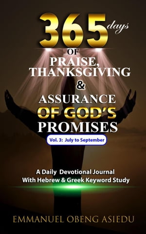 365 Days of Praise, Thanksgiving & Assurance of God's Promises: Volume 3: A Daily Devotional Journal with Hebrew & Greek Keyword Study