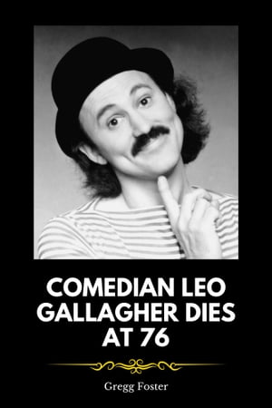Comedian Leo Gallagher Dies at 76 Biography, Early and Personal Life, Death