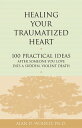 Healing Your Traumatized Heart 100 Practical Ideas After Someone You Love Dies a Sudden, Violent Death【電子書籍】 Alan D. Wolfelt, PhD