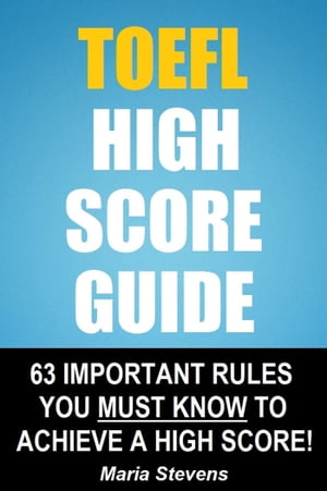 TOEFL High Score Guide: 64 Important Rules You Must Know To Achieve A High Score!