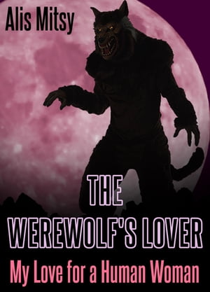 The Werewolf’s Lover: My Love for a Human Woman