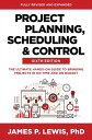 Project Planning, Scheduling, and Control, Sixth Edition: The Ultimate Hands-On Guide to Bringing Projects in On Time and On Budget【電子書籍】 James P. Lewis