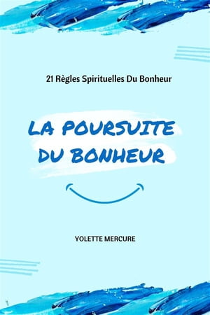 La Poursuite Du Bonheur 21 R?gles Spirituelles Du Bonheur【電子書籍】[ Yolette Mercure ]