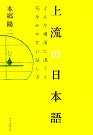 上流の日本語　どんな場所に出ても、恥をかかない話し方