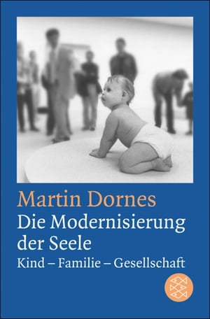 Die Modernisierung der Seele Kind-Familie-GesellschaftŻҽҡ[ Martin Dornes ]
