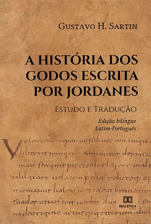 A Hist?ria dos Godos escrita por Jordanes Estudo e Tradu??o. ? edi??o bil?ngue Latim-Portugu?s