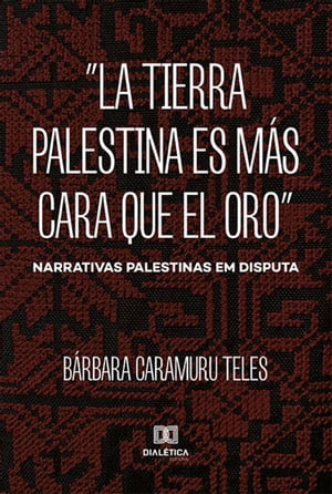 "La tierra palestina es m?s cara que el oro" narrativas palestinas em disputa