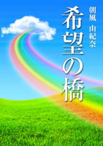 希望の橋【電子書籍】[ 朝風由紀奈 ]