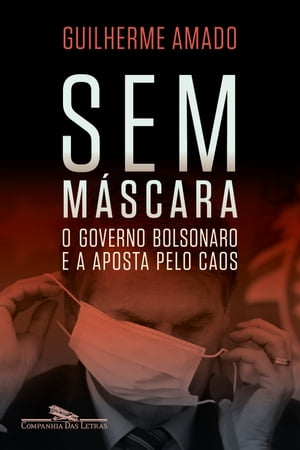Sem m?scara O governo Bolsonaro e a aposta pelo caos