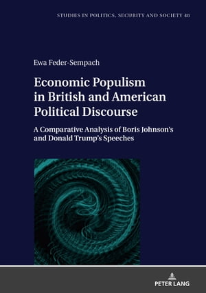 Economic Populism in British and American Political Discourse A Comparative Analysis of Boris Johnson’s and Donald Trump’s Speeches【電子書籍】[ Piotr Zientara ]