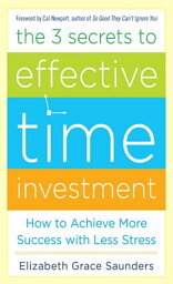 The 3 Secrets to Effective Time Investment: Achieve More Success with Less Stress : Foreword by Cal Newport, author of So Good They Can't Ignore You Foreword by Cal Newport, author of So Good They Can't Ignore You【電子書籍】
