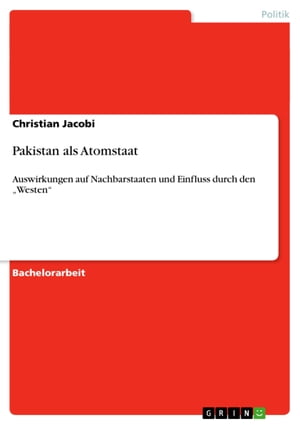 Pakistan als Atomstaat Auswirkungen auf Nachbarstaaten und Einfluss durch den 'Westen'【電子書籍】[ Christian Jacobi ]