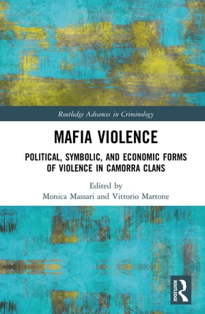 Mafia Violence Political, Symbolic, and Economic Forms of Violence in Camorra Clans【電子書籍】