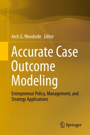 Accurate Case Outcome Modeling Entrepreneur Policy, Management, and Strategy Applications【電子書籍】