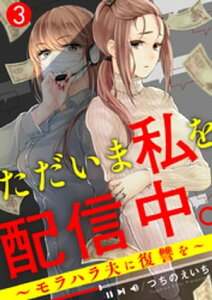 ただいま私を配信中。～モラハラ夫に復讐を～3【電子書籍】[ つちのえいち ]