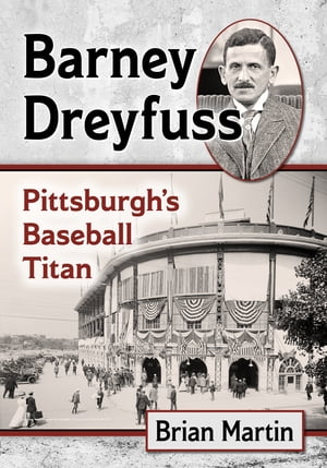 ŷKoboŻҽҥȥ㤨Barney Dreyfuss Pittsburgh's Baseball TitanŻҽҡ[ Brian Martin ]פβǤʤ3,386ߤˤʤޤ