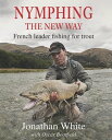 Nymphing the New Way French leader fishing for trout【電子書籍】 Jonathan White