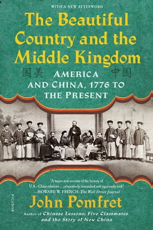 The Beautiful Country and the Middle Kingdom America and China, 1776 to the Pres...