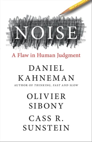 Noise A Flaw in Human Judgment【電子書籍】 Daniel Kahneman