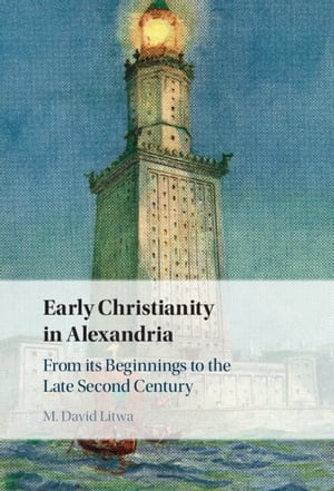 Early Christianity in Alexandria From its Beginnings to the Late Second Century