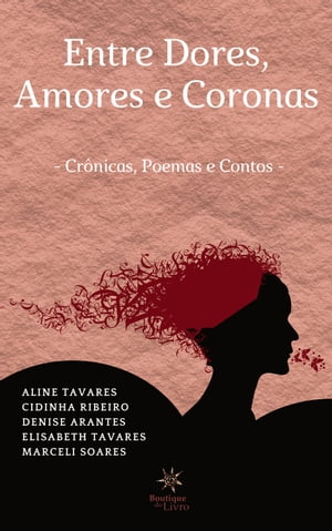 Entre Dores, amores e Coronas Cr nicas, Poemas e Contos【電子書籍】 Aline Tavares