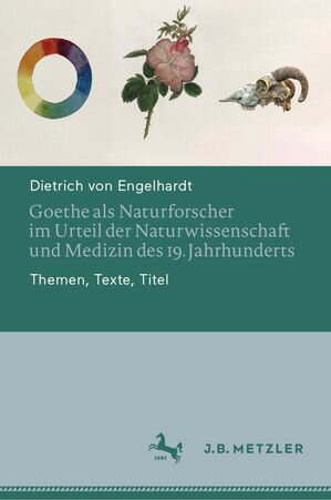 Goethe als Naturforscher im Urteil der Naturwissenschaft und Medizin des 19. Jahrhunderts Themen, Texte, Titel