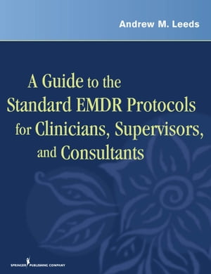 A Guide to the Standard EMDR Protocols for Clinicians, Supervisors, and Consultants