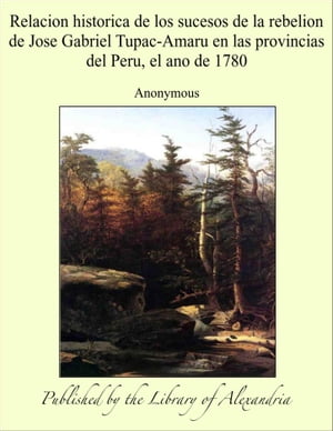 Relacion historica de los sucesos de la rebelion de Jose Gabriel Tupac-Amaru en las provincias del Peru, el ano de 1780