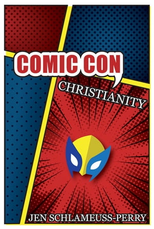 Comic Con Christianity【電子書籍】[ Jen Schlameuss-Perry ]