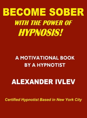 Become Sober with the Power of Hypnosis!【電子書籍】[ Alexander Ivlev ]