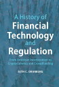 A History of Financial Technology and Regulation From American Incorporation to Cryptocurrency and Crowdfunding【電子書籍】 Seth C. Oranburg