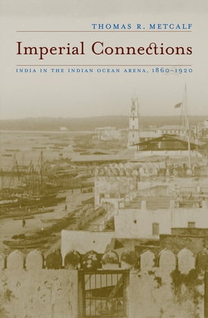 Imperial Connections India in the Indian Ocean Arena, 1860-1920Żҽҡ[ Thomas R. Metcalf ]