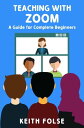 Teaching with Zoom: A Guide for Complete Beginners Teaching with Zoom, 1【電子書籍】 Keith Folse