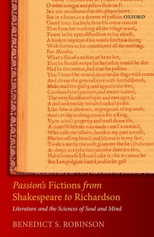 Passion's Fictions from Shakespeare to Richardson Literature and the Sciences of Soul and Mind【電子書籍】[ Benedict S. Robinson ]