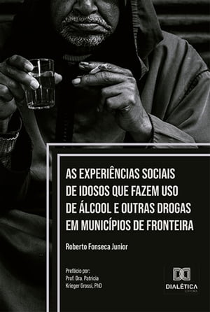 As experi?ncias sociais de idosos que fazem uso de ?lcool e outras drogas em munic?pios de fronteiraŻҽҡ[ Roberto Fonseca Junior ]