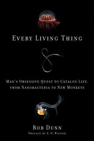 Every Living Thing Man's Obsessive Quest to Catalog Life, from Nanobacteria to New Monkeys【電子..