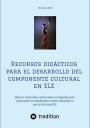 Recursos did?cticos para el desarrollo del componente cultural en ELE Ideas y materiales enfocados en Espa?a para promover las habilidades interculturales a partir del nivel B1 - Actividades y sugerencias para ense?ar la competencia c