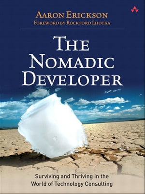 Nomadic Developer, The Surviving and Thriving in the World of Technology Consulting【電子書籍】[ Aaron Erickson ]