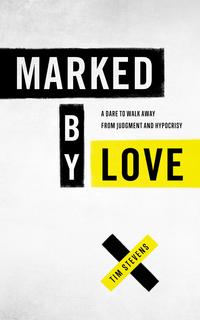 Marked by Love A Dare to Walk Away from Judgment and Hypocrisy【電子書籍】[ Tim Stevens ]