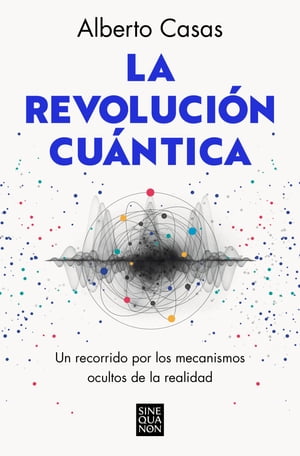 La revoluci?n cu?ntica Un recorrido por los mecanismos ocultos de la realidad