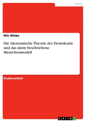 Die ?konomische Theorie der Demokratie und das darin beschriebene Menschenmodell