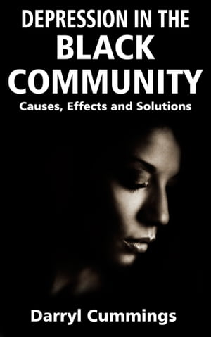 Depression In The Black Community: Causes, Effects and SolutionsŻҽҡ[ Darryl Cummings ]