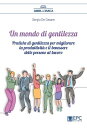 Un mondo di gentilezza Pratiche di gentilezza per migliorare la produttivit? e il benessere delle persone al lavoro