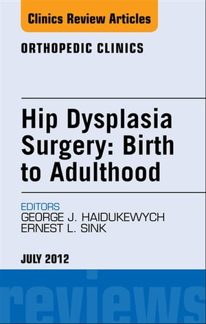 Hip Dysplasia Surgery: Birth to Adulthood, An Issue of Orthopedic Clinics