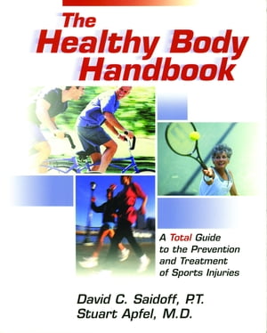 The Healthy Body HandbookA Total Guide to the Prevention and Treatment of Sports Injuries【電子書籍】[ Stuart C. Apfel, MD ]