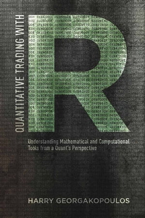 Quantitative Trading with R Understanding Mathematical and Computational Tools from a Quant’s Perspective【電子書籍】 Harry Georgakopoulos
