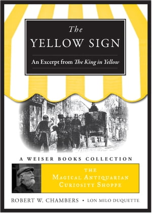 Yellow Sign, An Excerpt from the King in Yellow Magical Antiquarian Curiosity Shoppe, A Weiser Books Collection